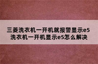 三菱洗衣机一开机就报警显示e5 洗衣机一开机显示e5怎么解决